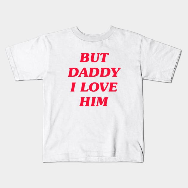 But Daddy I Love Him Kids T-Shirt by LadyOfCoconuts